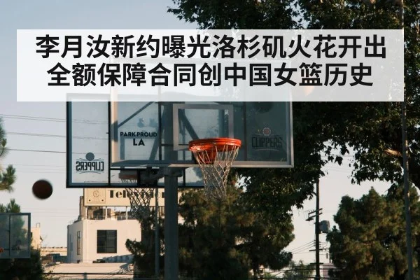 李月汝新约曝光洛杉矶火花开出全额保障合同创中国女篮历史