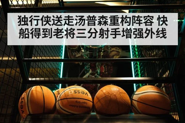 独行侠送走汤普森重构阵容 快船得到老将三分射手增强外线